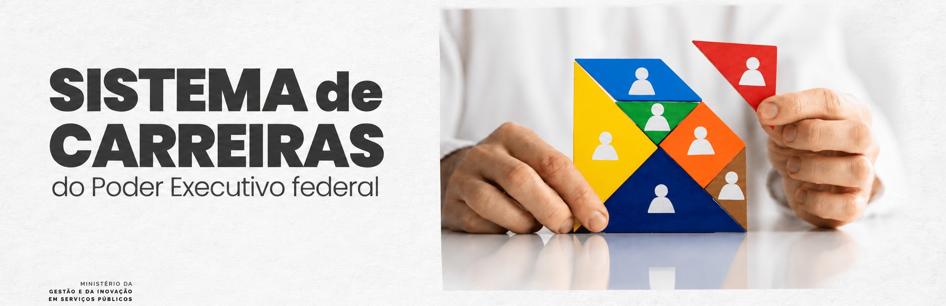 mãos construindo um tangram. Texto: Sistema de Carreiras do Poder Executivo Federal