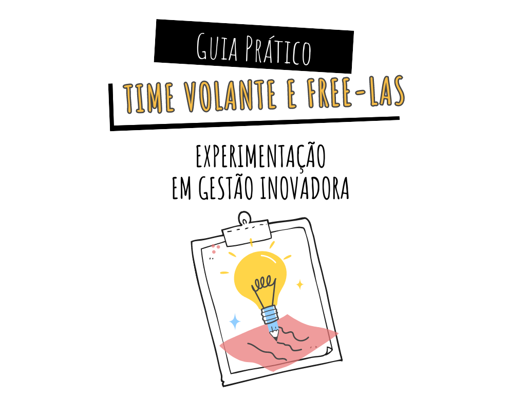 Guia Prático Time Volante e Free-LAs - Experimentação em Gestão Inovadora﻿Boas práticas para experimentar novos modelos de trabalho