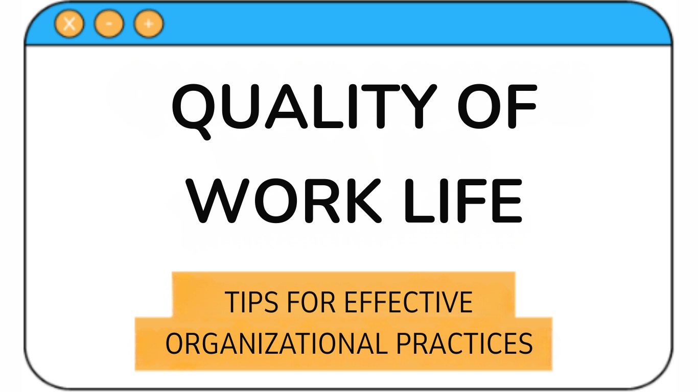 Quality of Work Life: Tips for Effective Organizational Practices