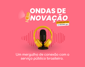 Ondas de Inovação, o podcast do LA-BORA!gov