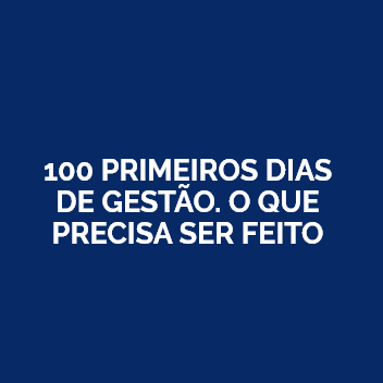 100 PRIMEIROS DIAS  DE GESTÃO. O QUE PRECISA SER FEITO