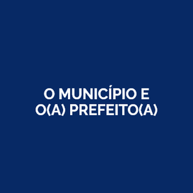 O MUNICÍPIO E O(A) PREFEITO(A)