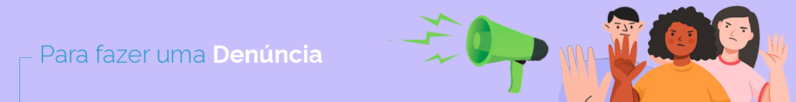 Imagem de pessoas com as mãos levantadas, num gesto de "pare aí!" e um megafone verde. Essa imagem tem ainda a frase "Para fazer uma denúncia", servindo de cabeçalho para a área que explica como denunciar situações de assédio e discriminação.