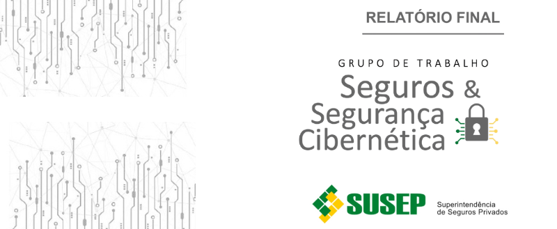Susep apresenta Relatório Final do Grupo de Trabalho  “Seguros e Segurança Cibernética”