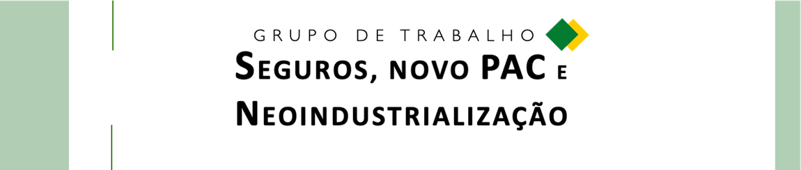 Grupo de Trabalho Seguros, novo PAC e Neoindustrialização