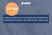 Susep participa de Conversa com o Judiciário sobre regulação e mercado ilegal