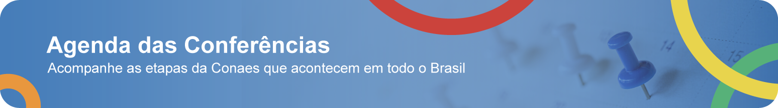 Agenda das Conferências
Acompanhe as etapas da Conaes que acontecem em todo o Brasil