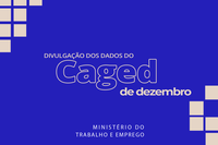 AVISO DE PAUTA: Dados do CAGED de dezembro serão divulgados na próxima terça-feira (31)