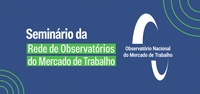 XIX Seminário da Rede de Observatórios do Trabalho debate movimentação e desligamentos voluntários