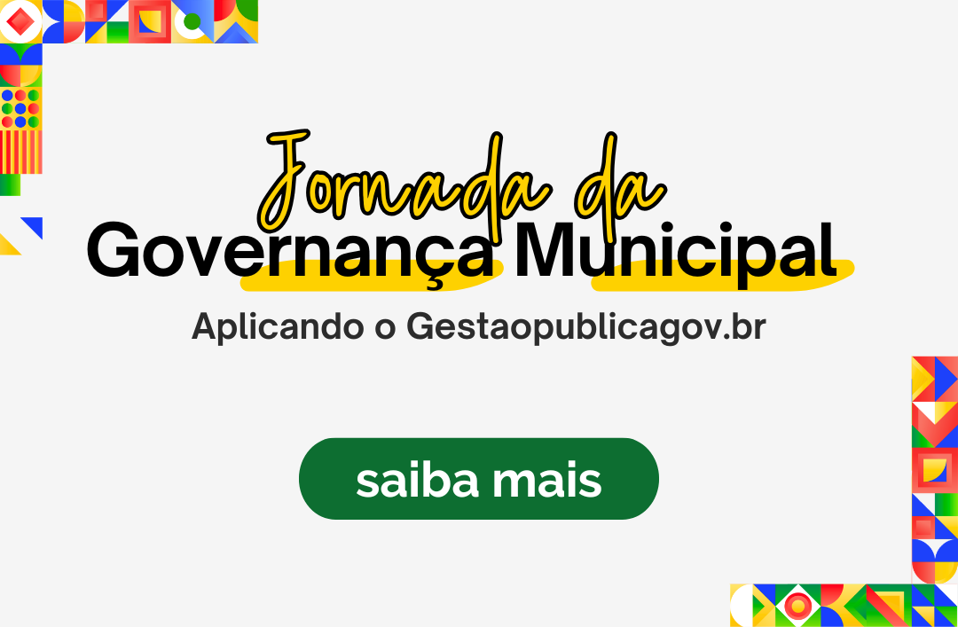Saiba mais sobre a Jornada da Governança Municipal: Aplicando o Gestaopublicagov.br
