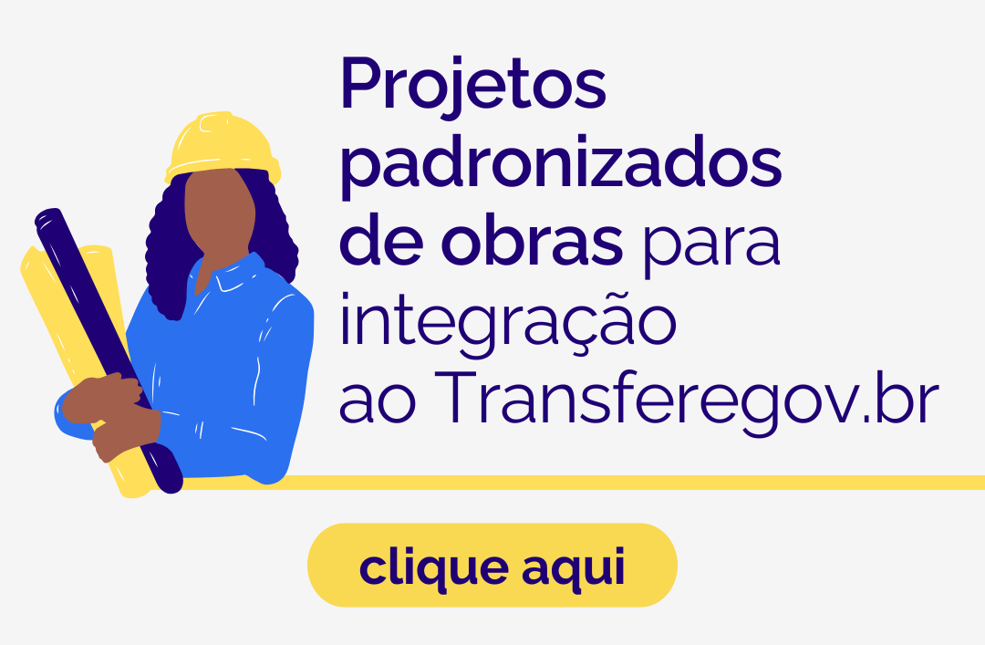 Acesse projetos padronizados de obras para integração ao Transferegov.br