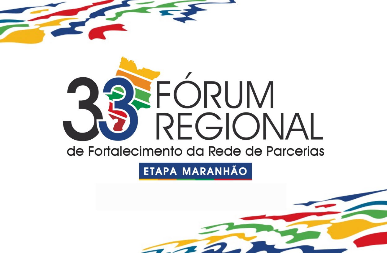 33º Fórum Regional de Fortalecimento da Rede de Parcerias Etapa Maranhão
