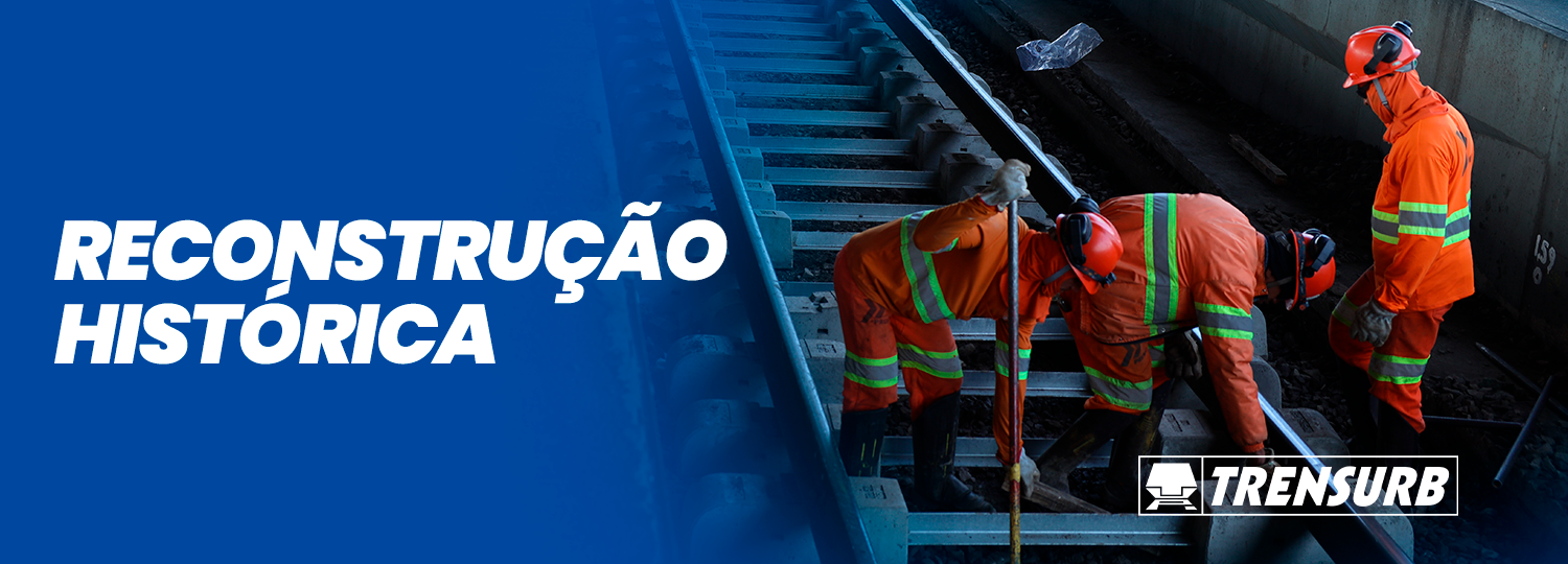 Homens com uniformes e capacetes alaranjados trabalham nos trilhos do trem. Texto: "Reconstrução histórica".