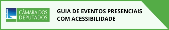 Banner com marca da Câmara dos Deputados com o título “Guia de Eventos Presenciais com Acessibilidade”, em fundo branco e verde.