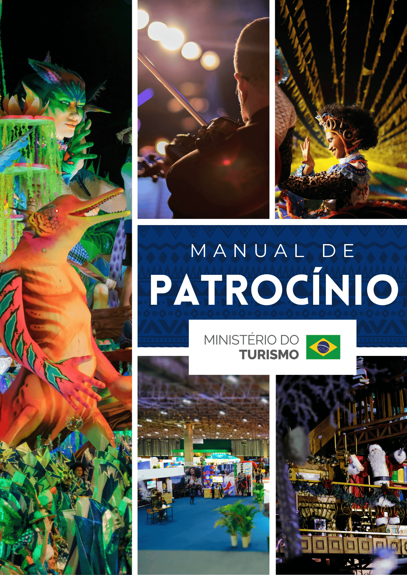 Capa do material intitulado “Manual de Patrocínio”. A composição visual é formada por um mosaico de fotografias verticais que retratam manifestações culturais, artísticas e eventos apoiados pelo turismo no Brasil. À esquerda, destaca-se uma alegoria colorida de desfile cultural, com personagens fantásticos, cores vibrantes e elementos cenográficos do Festival de Parintins. No centro superior, há a imagem de um músico tocando violino em um palco iluminado. À direita, uma apresentação artística com dançarina usando figurino tradicional de festa junina no nordeste. Na parte inferior, aparecem imagens de feiras de turismo em espaços amplos, com estandes, público circulando e decoração temática, além de uma cena festiva com personagens natalinos em ambiente noturno. Sobre fundo azul com grafismos étnico, no centro da capa, está o título “Manual de Patrocínio”. Abaixo, constam os logotipos do Ministério do Turismo e do Governo do Brasil, com a marca “Brasil – Do lado do povo brasileiro”, reforçando o caráter institucional e governamental do material.